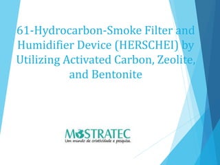 61-Hydrocarbon-Smoke Filter and
Humidifier Device (HERSCHEI) by
Utilizing Activated Carbon, Zeolite,
and Bentonite
 