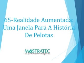 65-Realidade Aumentada:
Uma Janela Para A História
De Pelotas
 