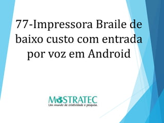 77-Impressora Braile de
baixo custo com entrada
por voz em Android
 