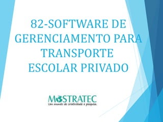 82-SOFTWARE DE
GERENCIAMENTO PARA
TRANSPORTE
ESCOLAR PRIVADO
 