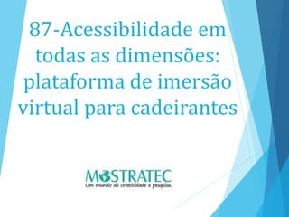 87-Acessibilidade em
todas as dimensões:
plataforma de imersão
virtual para cadeirantes
 