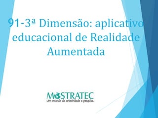 91-3ª Dimensão: aplicativo
educacional de Realidade
Aumentada
 