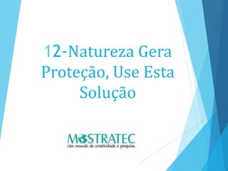 12-Natureza Gera
Proteção, Use Esta
Solução
 