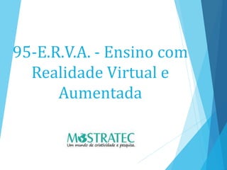 95-E.R.V.A. - Ensino com
Realidade Virtual e
Aumentada
 