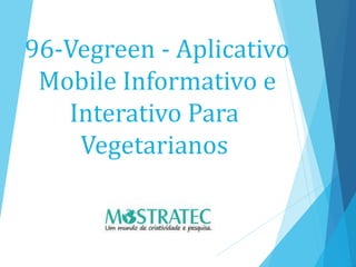 96-Vegreen - Aplicativo
Mobile Informativo e
Interativo Para
Vegetarianos
 