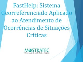 FastHelp: Sistema
Georreferenciado Aplicado
ao Atendimento de
Ocorrências de Situações
Críticas
 