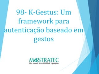 98- K-Gestus: Um
framework para
autenticação baseado em
gestos
 