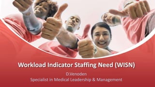 Workload Indicator Staffing Need (WISN)
D.Venoden
Specialist in Medical Leadership & Management
 