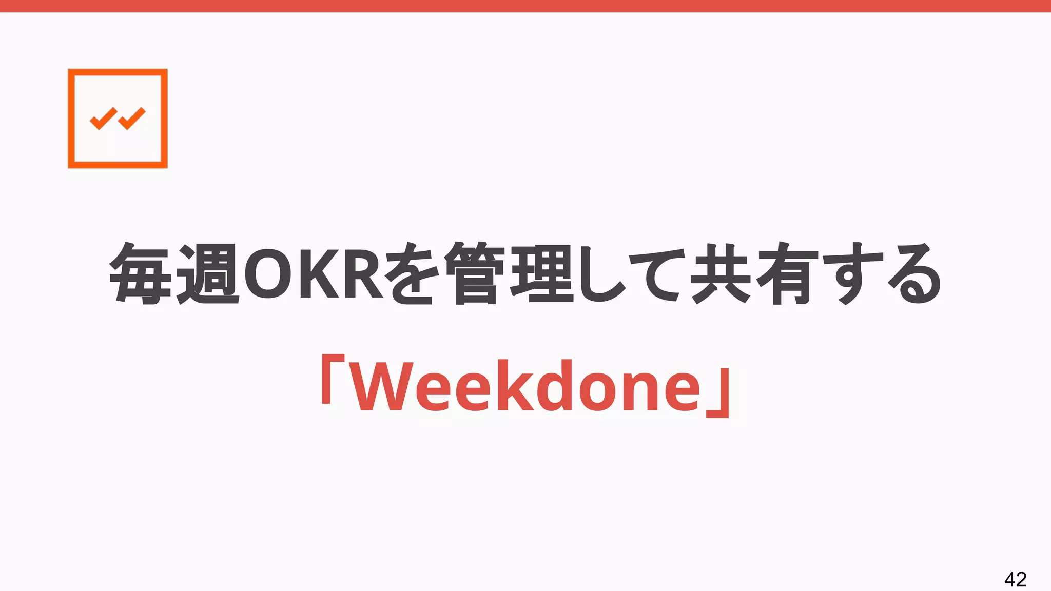 42
毎週OKRを管理して共有する
「Weekdone」
 