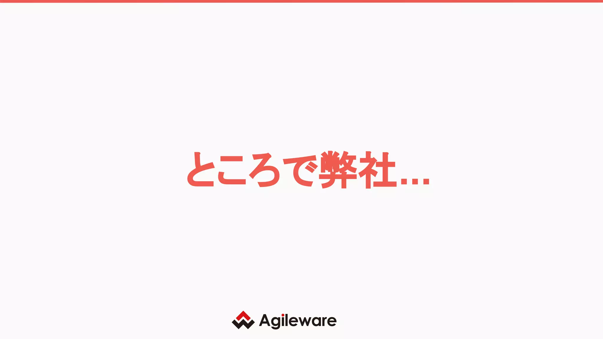 ところで弊社...
 
