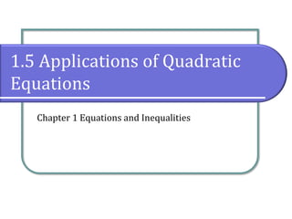 1.5 Applications of Quadratic
Equations
Chapter 1 Equations and Inequalities
 