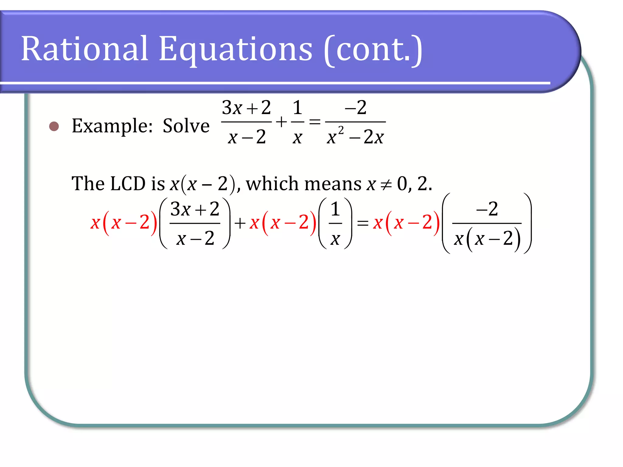 Rational Equations (cont.)
⚫ Example: Solve
The LCD is xx ‒ 2, which means x  0, 2.
2
3 2 1 2
2 2
x
x x x x
+ −
+ =
− −
( ) ( ) ( )
( )2
2 2
3 2 1 2
2
2
x
x x x x
xx x x x x
 + −   
+ =       −
− − −
−     
 