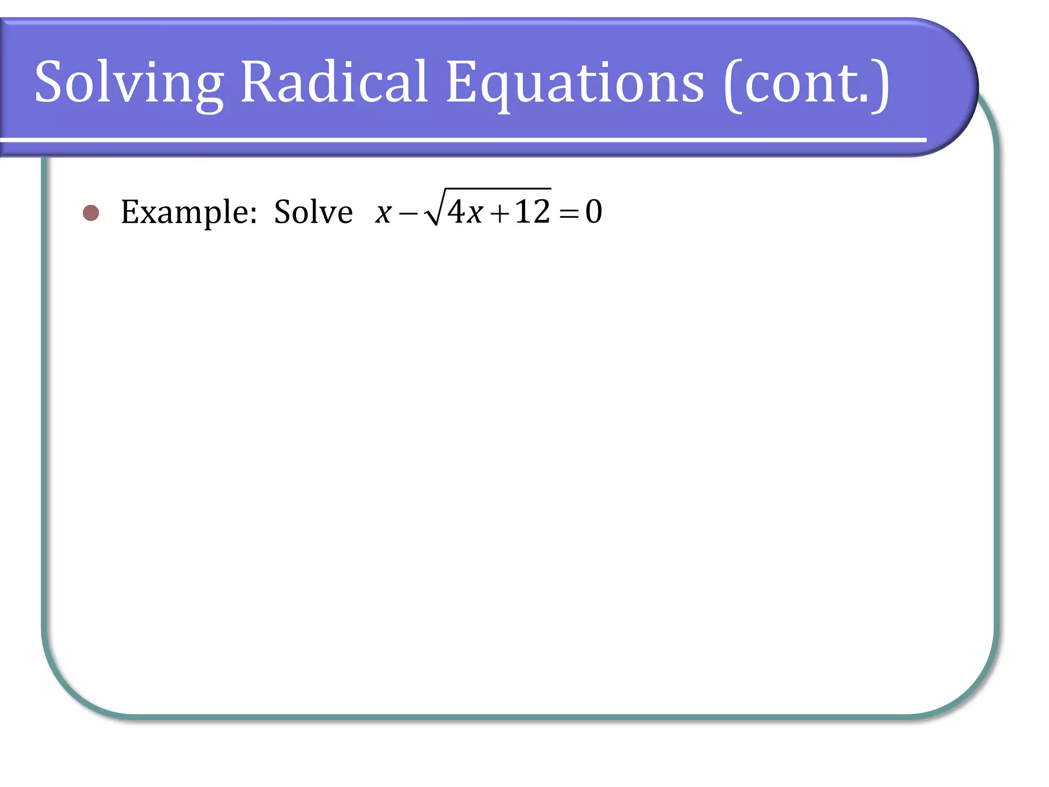Solving Radical Equations (cont.)
⚫ Example: Solve − + =4 12 0x x
 