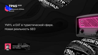 YMYL и EAT в туристической сфере.
Новая реальность SEO
 