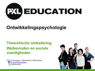 PXL dpt. Education - Vildersstraat 5 3500 Hasselt
fb.com/PXLEducation
#pxleducation
Ontwikkelingspsychologie
Theoretische omkadering
Welbevinden en sociale
vaardigheden
 