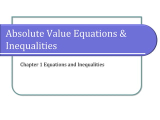 Absolute Value Equations &
Inequalities
Chapter 1 Equations and Inequalities
 
