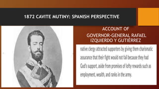 1872 CAVITE MUTINY: SPANISH PERSPECTIVE
ACCOUNT OF
GOVERNOR-GENERAL RAFAEL
IZQUIERDO Y GUTIÉRREZ
 
