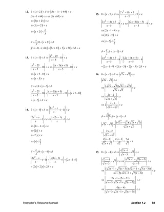 Instructor’s Resource Manual Section 1.2 69
12. 0 21 (3 –1) – (–64)x xδ ε< + < ⇒ <
3 –1 64 3 63x xε ε+ < ⇔ + <
3( 21)x ε⇔ + <
3 21x ε⇔ + <
21
3
x
ε
⇔ + <
; 0 21
3
x
ε
δ δ= < + <
(3 –1) – (–64) 3 63 3 21 3x x x δ ε= + = + < =
13.
2
– 25
0 – 5 –10
– 5
x
x
x
δ ε< < ⇒ <
2
– 25 ( – 5)( 5)
–10 –10
– 5 – 5
x x x
x x
ε ε
+
< ⇔ <
5 –10x ε⇔ + <
– 5x ε⇔ <
; 0 – 5xδ ε δ= < <
2
– 25 ( – 5)( 5)
–10 –10 5 –10
– 5 – 5
x x x
x
x x
+
= = +
– 5x δ ε= < =
14.
2
2 –
0 – 0 ( 1)
x x
x
x
δ ε< < ⇒ − − <
2
2 – (2 –1)
1 1
x x x x
x x
ε ε+ < ⇔ + <
2 –1 1x ε⇔ + <
2x ε⇔ <
2 x ε⇔ <
2
x
ε
⇔ <
; 0 – 0
2
x
ε
δ δ= < <
2
2 – (2 –1)
( 1) 1 2 –1 1
x x x x
x
x x
− − = + = +
2 2 2x x δ ε= = < =
15.
2
2 –11 5
0 – 5 – 9
– 5
x x
x
x
δ ε
+
< < ⇒ <
2
2 –11 5 (2 –1)( – 5)
– 9 – 9
– 5 – 5
x x x x
x x
ε ε
+
< ⇔ <
2 –1– 9x ε⇔ <
2( – 5)x ε⇔ <
– 5
2
x
ε
⇔ <
; 0 – 5
2
x
ε
δ δ= < <
2
2 –11 5 (2 –1)( – 5)
– 9 – 9
– 5 – 5
x x x x
x x
+
=
2 –1– 9 2( – 5) 2 – 5 2x x x δ ε= = = < =
16. 0 –1 2 – 2x xδ ε< < ⇒ <
ε
ε
<
+
+
⇔
<
22
)22)(2–2(
2–2
x
xx
x
2 – 2
2 2
x
x
ε⇔ <
+
–1
2
2 2
x
x
ε⇔ <
+
2
; 0 –1
2
x
ε
δ δ= < <
( 2 – 2)( 2 2)
2 2
2 2
x x
x
x
+
− =
+
2 – 2
2 2
x
x
=
+
2 –1 2 –1 2
2 2 2 2
x x
x
δ
ε≤ < =
+
17.
2 –1
0 – 4 – 7
– 3
x
x
x
δ ε< < ⇒ <
2 –1 – 7( – 3)2 –1
– 7
– 3 – 3
x xx
x x
ε ε< ⇔ <
( 2 –1 – 7( – 3))( 2 –1 7( – 3))
– 3( 2 –1 7( – 3))
x x x x
x x x
ε
+
⇔ <
+
2 –1– (7 – 21)
– 3( 2 –1 7( – 3))
x x
x x x
ε⇔ <
+
–5( – 4)
– 3( 2 –1 7( – 3))
x
x x x
ε⇔ <
+
© 2007 Pearson Education, Inc., Upper Saddle River, NJ. All rights reserved. This material is protected under all copyright laws as they currently exist. No portion of this material may be reproduced, in any form
or by any means, without permission in writing from the publisher.
 