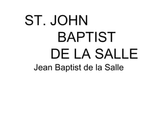 ST. JOHN
     BAPTIST
    DE LA SALLE
 Jean Baptist de la Salle
 