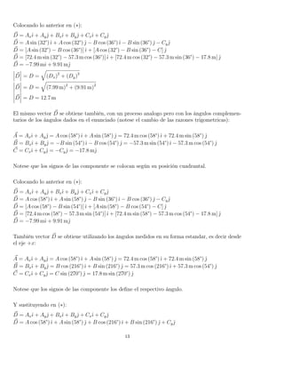 Colocando lo anterior en (∗):
D = Axˆı + Ayˆ + Bxˆı + Byˆ + Cxˆı + Cyˆ
D = A sin (32°)ˆı + A cos (32°) ˆ − B cos (36°)ˆı − B sin (36°) ˆ − Cyˆ
D = [A sin (32°) − B cos (36°)]ˆı + [A cos (32°) − B sin (36°) − C] ˆ
D = [72.4 m sin (32°) − 57.3 m cos (36°)]ˆı + [72.4 m cos (32°) − 57.3 m sin (36°) − 17.8 m] ˆ
D = −7.99 mˆı + 9.91 mˆ
D = D = (Dx)2
+ (Dy)2
D = D = (7.99 m)2
+ (9.91 m)2
D = D = 12.7 m
El mismo vector D se obtiene también, con un proceso analogo pero con los ángulos complemen-
tarios de los ángulos dados en el enunciado (notese el cambio de las razones trigometricas):
A = Axˆı + Ayˆ = A cos (58°)ˆı + A sin (58°) ˆ = 72.4 m cos (58°)ˆı + 72.4 m sin (58°) ˆ
B = Bxˆı + Byˆ = −B sin (54°)ˆı − B cos (54°) ˆ = −57.3 m sin (54°)ˆı − 57.3 m cos (54°) ˆ
C = Cxˆı + Cyˆ = −Cyˆ = −17.8 mˆ
Notese que los signos de las componente se colocan según su posición cuadrantal.
Colocando lo anterior en (∗):
D = Axˆı + Ayˆ + Bxˆı + Byˆ + Cxˆı + Cyˆ
D = A cos (58°)ˆı + A sin (58°) ˆ − B sin (36°)ˆı − B cos (36°) ˆ − Cyˆ
D = [A cos (58°) − B sin (54°)]ˆı + [A sin (58°) − B cos (54°) − C] ˆ
D = [72.4 m cos (58°) − 57.3 m sin (54°)]ˆı + [72.4 m sin (58°) − 57.3 m cos (54°) − 17.8 m] ˆ
D = −7.99 mˆı + 9.91 mˆ
También vector D se obtiene utilizando los ángulos medidos en su forma estandar, es decir desde
el eje +x:
A = Axˆı + Ayˆ = A cos (58°)ˆı + A sin (58°) ˆ = 72.4 m cos (58°)ˆı + 72.4 m sin (58°) ˆ
B = Bxˆı + Byˆ = B cos (216°)ˆı + B sin (216°) ˆ = 57.3 m cos (216°)ˆı + 57.3 m cos (54°) ˆ
C = Cxˆı + Cyˆ = C sin (270°) ˆ = 17.8 m sin (270°) ˆ
Notese que los signos de las componente los deﬁne el respectivo ángulo.
Y sustituyendo en (∗):
D = Axˆı + Ayˆ + Bxˆı + Byˆ + Cxˆı + Cyˆ
D = A cos (58°)ˆı + A sin (58°) ˆ + B cos (216°)ˆı + B sin (216°) ˆ + Cyˆ
13
 