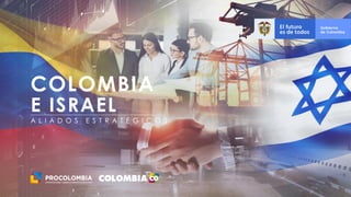 4
COLOMBIA
E ISRAEL
A L I A D O S E S T R A T É G I C O S
 
