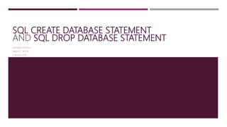 SQL CREATE DATABASE STATEMENT
AND SQL DROP DATABASE STATEMENT
DATABASE SYSTEM 2
ANGELO T. RETITA
IT-INSTRUCTOR
 