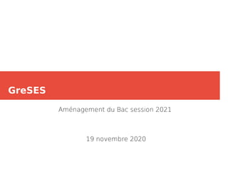 GreSES
Aménagement du Bac session 2021
19 novembre 2020
 