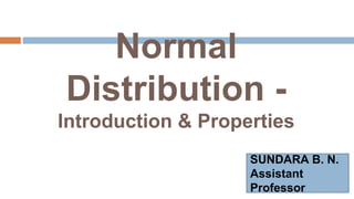 Normal
Distribution -
Introduction & Properties
SUNDARA B. N.
Assistant
Professor
 