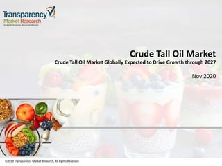 ©2019 Transparency Market Research, All Rights Reserved
Crude Tall Oil Market
Crude Tall Oil Market Globally Expected to Drive Growth through 2027
Nov 2020
©2019 Transparency Market Research, All Rights Reserved
 