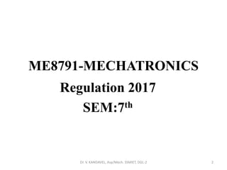 ME8791-MECHATRONICS
Regulation 2017
SEM:7th
2Dr. V. KANDAVEL, Asp/Mech. SSMIET, DGL-2
 