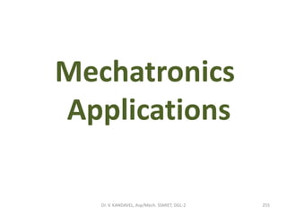 Mechatronics
Applications
Dr. V. KANDAVEL, Asp/Mech. SSMIET, DGL-2 255
 