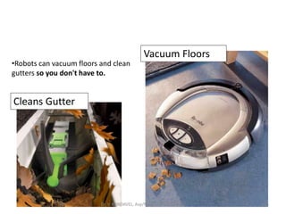 •Robots can vacuum floors and clean
gutters so you don't have to.
Cleans Gutter
Vacuum Floors
265Dr. V. KANDAVEL, Asp/Mech. SSMIET, DGL-2
 