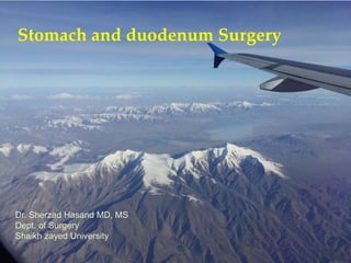 Stomach and duodenum Surgery
Dr. Sherzad Hasand MD, MS
Dept. of Surgery
Shaikh zayed University
 
