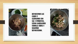 REVOLVEMOS LAS
CAREN Y
SAZONAMOS CON
SAL Y PIMIENTAS,
LUEGO AGREGAMOS
CEBOLLA CHINA Y
SEGUIMOC
REVOLVIENDO.
 