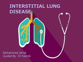 INTERSTITIAL LUNG
DISEASE
Mohammed Jamal
Guided By : Dr hasmik
 