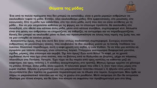 Θύματα της μόδας
Ένα από τα πολλά πράγματα που δεν μπορώ να καταλάβω, είναι η μανία μερικών ανθρώπων να
ακολουθούν τυφλά τη μόδα. Εντάξει, όλοι ακολουθούμε μόδες. Είτε εμφανισιακές, είτε μουσικές, είτε
κοινωνικές. Είτε τη μόδα των celebrities, είτε την άλλη μόδα, αυτή που λέει να είσαι αντίθετος με τη
μόδα… Και να μην ασχολείσαι καθόλου με τις φίρμες και τα επώνυμα προϊόντα, θα ακολουθείς είτε
συνειδητά, είτε άθελά σου κάποια άλλη μόδα, μέσα από κάποια συνήθεια, συμπεριφορά κλπ. Άλλωστε
είναι στη φύση του ανθρώπου να επηρεάζεται, να πιθηκίζει, να αντιγράφει και να παραδειγματίζεται.
Κανείς δεν μπορεί να ακολουθεί μόνο τη δική του προσωπικότητα σε όλους τους τομείς της ζωής του, και
να μην ενταχθεί σε κανένα ρεύμα.
Ανακαλύπτω όμως, πως όλο αυτό δεν ήταν απλώς παιδιάστικη συμπεριφορά. Συνεχώς συναντάω
ανθρώπους σε μεγαλύτερες ηλικίες, που κουβαλάνε τα ίδια ακριβώς μυαλά με τα trendy παιδάκια του
λυκείου. Κλασσικό παράδειγμα, αυτή η καφέ-χρυσή κιτς αηδία, η Luis Vuitton. Το να πάει μια κοπέλα να
αγοράσει μια τσάντα επώνυμη, είναι απολύτως λογικό. Υπάρχουν εκατομμύρια διαφορετικά μοντέλα,
σχέδια, μάρκες, όλα επώνυμα και ακριβά. Όχι λέει όμως! Εγώ αυτό θέλω! Το καφέ, με τα χρυσά
σχεδιάκια! Αυτό που έχει γίνει σούπα, που το βλέπεις από το Κολωνάκι σε βιτρίνες, μέχρι σε πάγκους
πλανόδιων στα Πατήσια. Υστερία. Έχει τύχει να δω παρέα από τρεις κοπέλες να κάθονται μαζί σε
καφετέρια, και τρείς τσάντες L V ολόιδιες ακουμπισμένες στο τραπέζι. Μήπως έχουμε αρχίσει να χάνουμε
τη μπάλα; Είπαμε, άλλο μόδα, άλλο εμμονή. Η τελευταία φορά που είδα L V, ήταν πριν λίγες μέρες στο
super market. Έβγαλε η μπροστινή μου ένα μικροσκοπικό τσαντάκι-πουγκί L V, έβγαλε από μέσα δυο
πενηντάλεπτα (δεν πρέπει να χωρούσε περισσότερα) και τα έδωσε στο ταμείο. Συγχύστηκα. Μου ήρθε να
πάρω το μικροσκοπικό τσαντάκι και να της το χώσω στο ρουθούνι. Μετά σκέφτηκα ότι δεν θα εκτιμούσε
ιδιαίτερα μια τέτοια κίνηση, και θα ήταν πιο κόσμιο να εκφράσω τον προβληματισμό μου στο blog.
 