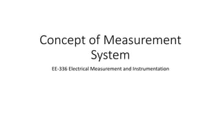 Concept of Measurement
System
EE-336 Electrical Measurement and Instrumentation
 