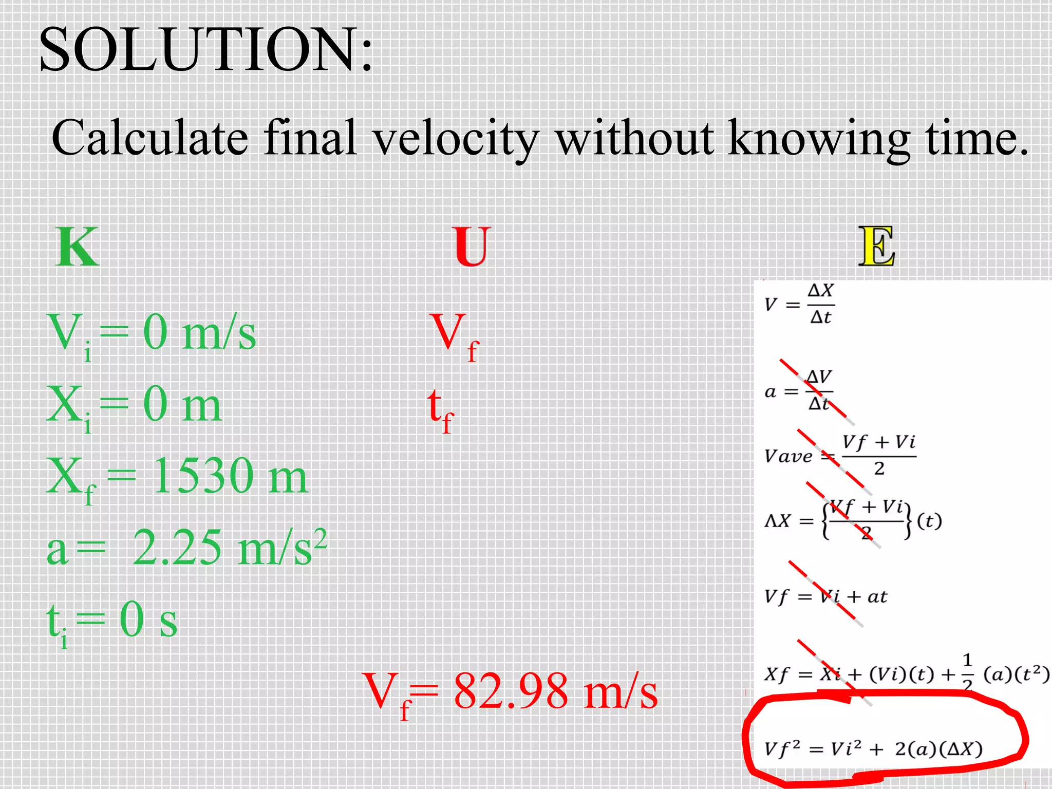 SOLUTION:
Calculate final velocity without knowing time.

Vi = 0 m/s
Xi = 0 m
Xf = 1530 m
a = 2.25 m/s2
ti = 0 s

Vf
tf

Vf= 82.98 m/s

 