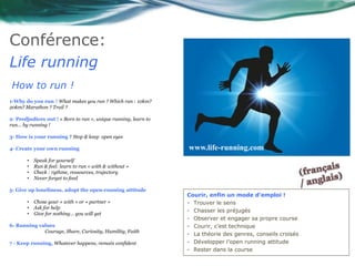 Conférence: 
Life running 
www.life-running.com 
Courir, enfin un mode d’emploi ! 
- Trouver le sens 
- Chasser les préjug...