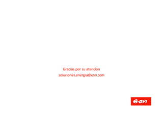 Gracias por su atención
soluciones.energia@eon.com
 