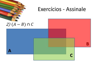 Exercícios - Assinale
2) (𝐴 − 𝐵) ∩ 𝐶

B
A

C

 