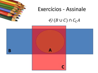 Exercícios - Assinale
4) (𝐵 ∪ 𝐶) ∩ 𝐶 𝐶 𝐴

B

A
C

 