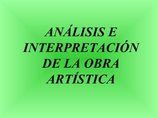 ANÁLISIS E
INTERPRETACIÓN
DE LA OBRA
ARTÍSTICA
 