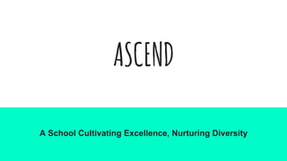 ASCEND
A School Cultivating Excellence, Nurturing Diversity
 