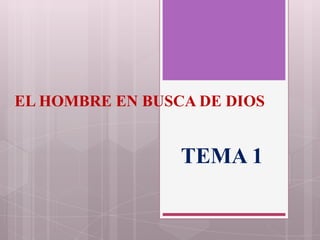 EL HOMBRE EN BUSCA DE DIOS

TEMA 1

 