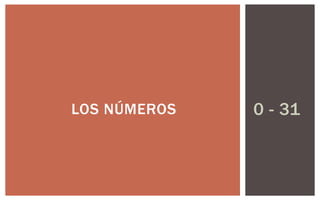 LOS NÚMEROS   0 - 31
 