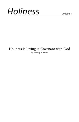 Holiness                          Lesson 1




Holiness Is Living in Covenant with God
              by Rodney N. Shaw
 
