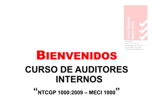 BIENVENIDOS
CURSO DE AUDITORES
INTERNOS
“NTCGP 1000:2009 – MECI 1000”
 