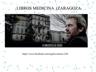 LIBROS MEDICINA (ZARAGOZA)
https://www.facebook.com/rogelio.ramon.1238
 