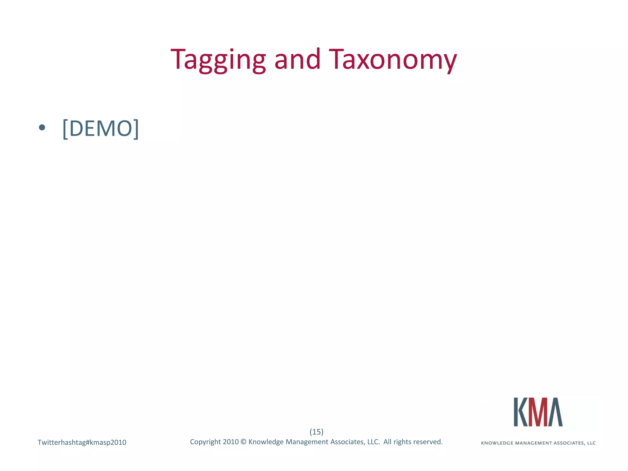 Tagging and Taxonomy

• [DEMO]




                                                               (15)
Twitterhashtag#kmasp2010
Twitter hashtag:            Copyright 2010 © Knowledge Management Associates, LLC. All rights reserved.
 